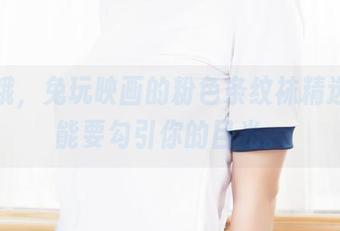 小心哦，兔玩映画的粉色条纹袜精选，可能要勾引你的目光。